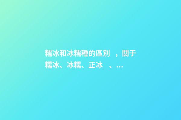 糯冰和冰糯種的區別，關于糯冰、冰糯、正冰、高冰的區別-第1張-觀點-玄機派